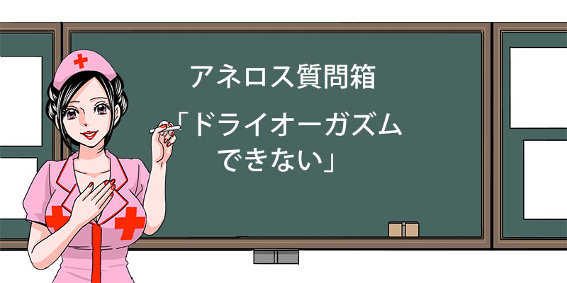 ドライオーガズムできない アネロス質問箱:ドライオーガズムできない