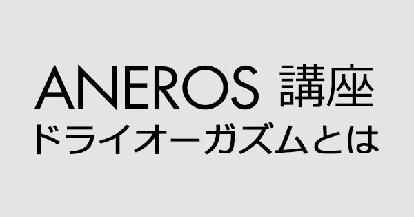 アネロス講座：ドライオーガズムとは